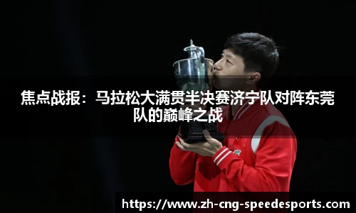 焦点战报：马拉松大满贯半决赛济宁队对阵东莞队的巅峰之战